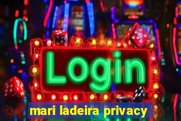 mari ladeira privacy